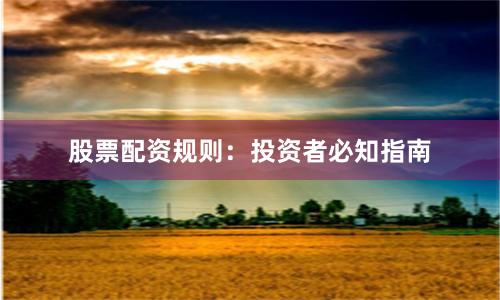 股票配资规则：投资者必知指南